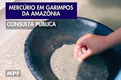 MPF realiza consulta pública sobre utilização de mercúrio em garimpos de ouro na Amazônia